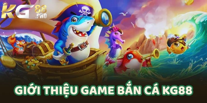 Tìm hiểu sơ lược về sảnh game bắn cá KG88