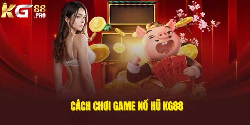 Chi tiết cách chơi game nổ hũ đổi thưởng