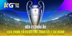 Kèo C1 Châu Âu - Lựa Chọn Cá Cược Thể Thao Số 1 Tại KG88